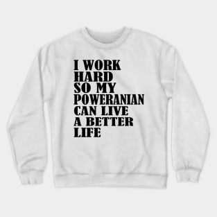 I Work Hard So My Pomeranian Can Live A Better Life Crewneck Sweatshirt